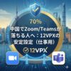 中国でZoom/Teamsが落ちる人へ：12VPXの安定設定（仕事用）